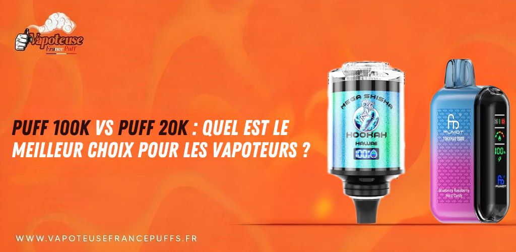 Puff 100K vs Puff 20k: Wat is de betere keuze voor Vapers?