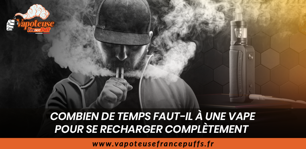Combien de temps faut-il à une vape pour se recharger complètement ?